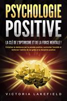  PSYCHOLOGIE POSITIVE - La clé de l'optimisme et de la force mentale !: Entraîner la résilience par la pensée positive, surmonter l'anxiété et renforcer l'estime de soi grâce à la discipline positive