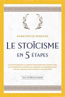 Le stoïcisme en 5 étapes: Comment appliquer la sagesse intemporelle des stoïciens dans la vie quotidienne moderne pour atteindre une discipline de fer, une paix intérieure, de la résilience et de l'humilité | incl. un défi de 28 jours
