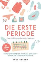 Die erste Periode - Das Aufklärungsbuch für Mädchen: Bestens vorbereitet und ganz entspannt durch die erste Menstruation - inkl. Perioden-FAQ