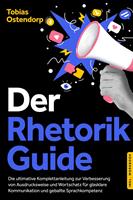   Der Rhetorik Guide: Die ultimative Komplettanleitung zur Verbesserung von Ausdrucksweise und Wortschatz für glasklare Kommunikation und geballte Sprachkompetenz - inkl. Workbook
