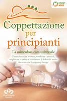   Coppettazione per principianti - La miracolosa cura universale: Come eliminare lo stress, sciogliere i tessuti, migliorare la salute, combattere il dolore in modo duraturo con la cupping therapy