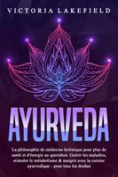 AYURVEDA: La philosophie de médecine holistique pour plus de santé et d'énergie au quotidien. Guérir les maladies, stimuler le métabolisme & maigrir avec la cuisine ayurvedique - pour tous les doshas