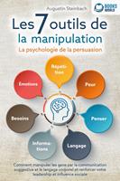  Les 7 outils de la manipulation - La psychologie de la persuasion: Comment manipuler les gens par la communication suggestive et le langage corporel et renforcer votre leadership et influence sociale