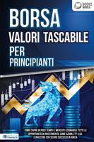   BORSA VALORI TASCABILE PER PRINCIPIANTI: Come capire in poco tempo il mercato azionario e tutte le opportunità di investimento, come Azioni, ETF & Co. e investire con sicuro successo in Borsa