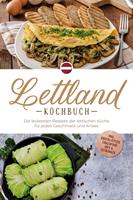   Lettland Kochbuch: Die leckersten Rezepte der lettischen Küche für jeden Geschmack und Anlass - inkl. Brotrezepten, Fingerfood, Dips & Getränken