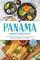   Panama Kochbuch: Die leckersten Rezepte der panamaischen Küche für jeden Geschmack und Anlass - inkl. Brotrezepten, Streetfood, Dips & Getränken