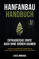   Hanfanbau Handbuch - Ertragreiche Ernte auch ohne grünen Daumen: Die leicht verständliche Komplettanleitung für den eigenen Cannabis Anbau drinnen und draußen - inkl. der besten Cannabis Rezepte