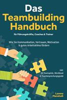   Das Teambuilding Handbuch für Führungskräfte, Coaches & Trainer: Wie Sie Kommunikation, Vertrauen, Motivation & gutes Arbeitsklima fördern - inkl. 55 Teamspiele, Workbook & Teambesprechungs-Guide