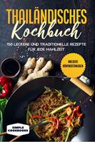   Thail&auml;ndisches Kochbuch: 150 leckere und traditionelle Rezepte f&uuml;r jede Mahlzeit - Inklusive N&auml;hrwertangaben