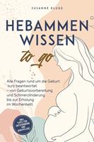   Hebammenwissen to go: Alle Fragen rund um die Geburt kurz beantwortet – von Geburtsvorbereitung und Schmerzlinderung bis zur Erholung im Wochenbett - inkl. Tipps für Entspannung und Babypflege