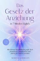   Das Gesetz der Anziehung in 7 Minuten t&auml;glich: Mit kleinen Gewohnheiten gro&szlig;e Ziele formulieren, manifestieren und Schritt f&uuml;r Schritt erreichen - im Job, Beziehung, Gesundheit, Finanzen & Alltag