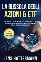   La Bussola degli Azioni & ETF: Una guida alla ricchezza, a uno stile di vita elevato e a una pensione sicura attraverso investimenti intelligenti nel mercato azionario e reddito passivo &ndash; con guida per principianti