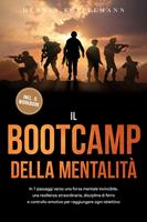  Il Bootcamp della Mentalit&agrave;: In 7 passaggi verso una forza mentale invincibile, una resilienza straordinaria, disciplina di ferro e controllo emotivo per raggiungere ogni obiettivo - incluso il workbook