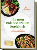   Hormon Balance Frauen Kochbuch: Leckere & einfache Rezepte f&uuml;r Ihr hormonelles Gleichgewicht &ndash; inkl. Fr&uuml;hst&uuml;ck, Bowls, Salate, Hauptgerichte, Snacks & S&uuml;&szlig;es &ndash; mit 30-Tage-Ern&auml;hrungsplan
