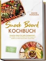   Snack Board Kochbuch: Kreative Ideen f&uuml;r jede Gelegenheit &ndash; von K&auml;se- & Wurst-Boards bis veganen, s&uuml;&szlig;en & internationalen Varianten &ndash; inkl. Dips, Aufstrichen, Mini-Geb&auml;ck & Knabbereien