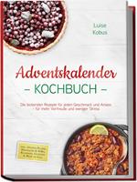   Adventskalender Kochbuch: Die leckersten Rezepte f&uuml;r jeden Geschmack und Anlass &ndash; f&uuml;r mehr Vorfreude und weniger Stress &ndash; inkl. Advents-Planer, Herzhaftes & S&uuml;&szlig;es, Backideen, Getr&auml;nke & Men&uuml; im Glas