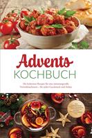   Advents Kochbuch: Die leckersten Rezepte f&uuml;r eine stimmungsvolle Vorweihnachtszeit &ndash; f&uuml;r jeden Geschmack und Anlass &ndash; inkl. Hei&szlig;getr&auml;nke, Geb&auml;ck, Fingerfood, Hauptgerichte, veganes Weihnachtsmen&uuml; uvm.