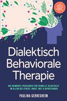   Dialektisch Behaviorale Therapie (DBT): Das bew&auml;hrte Praxisbuch f&uuml;r schnelle Selbsthilfe im Alltag bei Stress, Angst, Wut & Depressionen - inkl. Selbsttests, Checklisten, Workbook, 8-Wochen-Plan uvm.