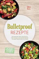   Bulletproof Rezepte: Die leckersten Keto-Gerichte f&uuml;r mehr Energie und mentale Klarheit &ndash; f&uuml;r jeden Geschmack und Anlass &ndash; inkl. 30-Tage-Ern&auml;hrungsplan, Brotrezepten, Getr&auml;nken uvm.
