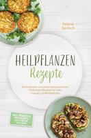   Heilpflanzen Rezepte: Die leckersten und abwechslungsreichsten Wildkr&auml;uter-Rezepte f&uuml;r mehr Energie und Wohlbefinden &ndash; inkl. Fr&uuml;hst&uuml;ck, Brotrezepte, Aufstriche, Tees uvm.