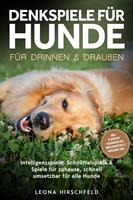   Denkspiele f&uuml;r Hunde f&uuml;r drinnen & drau&szlig;en: Intelligenzspiele, Schn&uuml;ffelspiele & Spiele f&uuml;r zuhause, schnell umsetzbar f&uuml;r alle Hunde &ndash; inkl. 8-Wochen-Trainingsplan, Impulskontrolle, Parcours uvm.