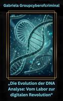   &bdquo;Die Evolution der DNA-Analyse: Vom Labor zur digitalen Revolution&ldquo;