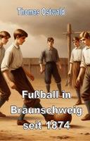   Fu&szlig;ball in Braunschweig seit 1874 - Konrad Koch