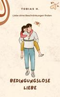   Bedingungslose Liebe - Liebe ohne Beschr&auml;nkungen finden