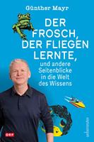 Der Frosch, der fliegen lernte, und andere Seitenblicke in die Welt des Wissens