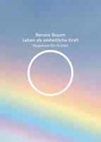 Leben als einheitliche Kraft — Wegweiser/Ein-Sichten