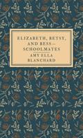 Elizabeth, Betsy, and Bess—schoolmates