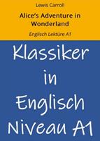  Alice's Adventure in Wonderland: Englisch Lekt&uuml;re A1