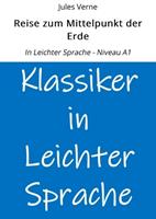   Reise zum Mittelpunkt der Erde: In Leichter Sprache - Niveau A1