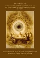   Unsichtbare Kr&auml;fte: Der magnetische Mensch im 18. Jahrhundert