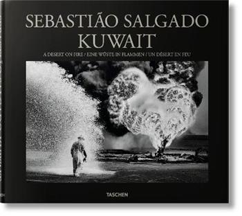 Kuwait. A desert on fire. Ediz. inglese, francese e tedesca - Sebastião Salgado, Lélia Wanick Salgado - Libro Taschen 2017, Fotografia | Libraccio.it