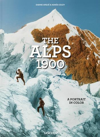 The Alps 1900. A portrait in color. Ediz. inglese, francese e tedesca - Agnès Couzy - Libro Taschen 2022 | Libraccio.it
