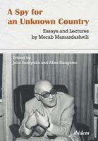   A Spy for an Unknown Country: Essays and Lectures by Merab Mamardashvili