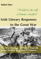   &ldquo;Nailed to the rolls of honour, crucified&rdquo;: Irish Literary Responses to the Great War