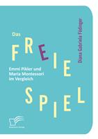 Das freie Spiel: Emmi Pikler und Maria Montessori im Vergleich