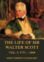   The Life of Sir Walter Scott, Vol. 1: 1771 - 1804