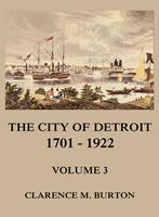   The City of Detroit, 1701 -1922, Volume 3