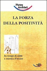 La forza della positività. In tempi di sfide a misura d'uomo - Pietro Archiati - Libro Archiati Verlag 2007 | Libraccio.it