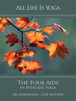 All Life Is Yoga: The Four Aids in Integral Yoga