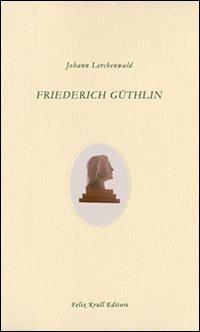 Friederich Güthlin - Johann Lerchenwald - Libro Felix Krull Editore 2008 | Libraccio.it