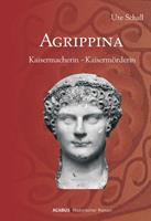   Agrippina. Kaisermacherin - Kaisermörderin
