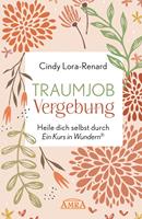   TRAUMJOB VERGEBUNG. Heile dich selbst durch »Ein Kurs in Wundern®«