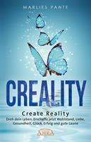   CREALITY. DREH DEIN LEBEN: Erschaffe jetzt Wohlstand, Liebe, Gesundheit, Glück, Erfolg und gute Laune