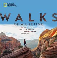   National Geographic: Walks of a lifetime - Die 100 spektakul&auml;rsten Wanderungen weltweit.