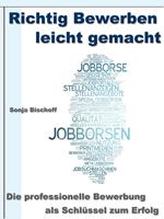   Richtig Bewerben leicht gemacht – Die professionelle Bewerbung als Schlüssel zum Erfolg