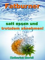   Fatburner - satt essen & trotzdem abnehmen!
